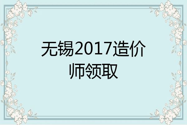 无锡2017造价师领取