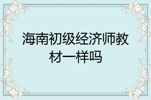 海南初级经济师教材一样吗