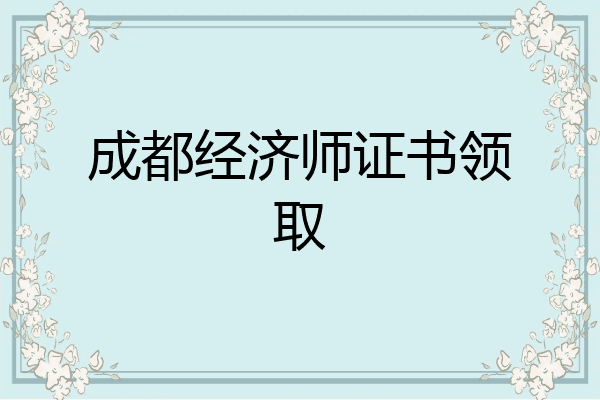 成都经济师证书领取