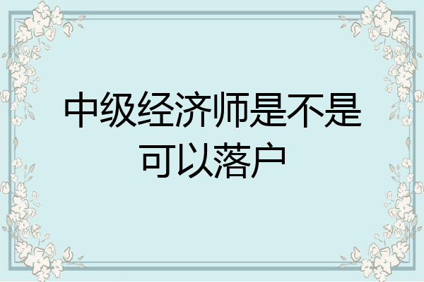 中级经济师是不是可以落户