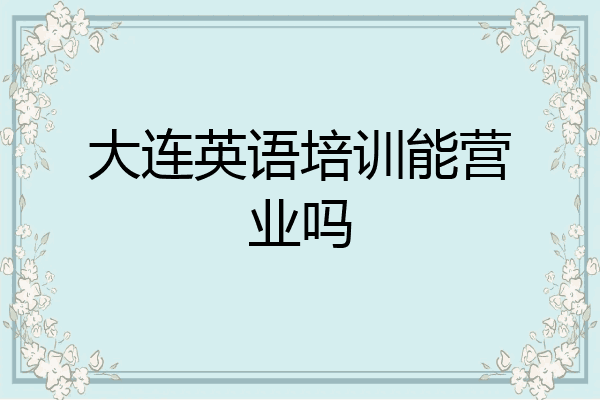 大连英语培训能营业吗