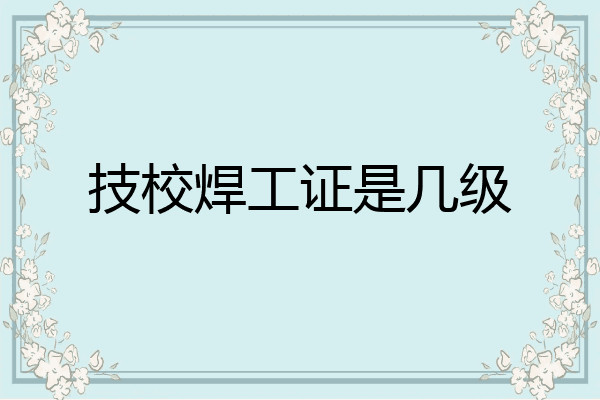 技校焊工证是几级