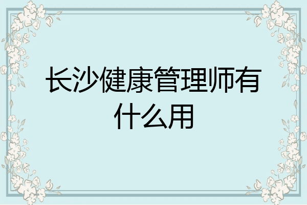 长沙健康管理师有什么用