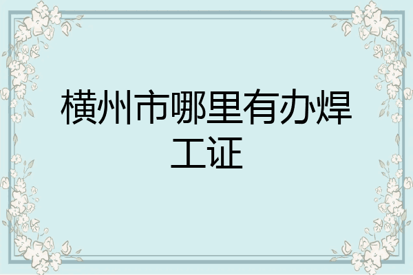 横州市哪里有办焊工证