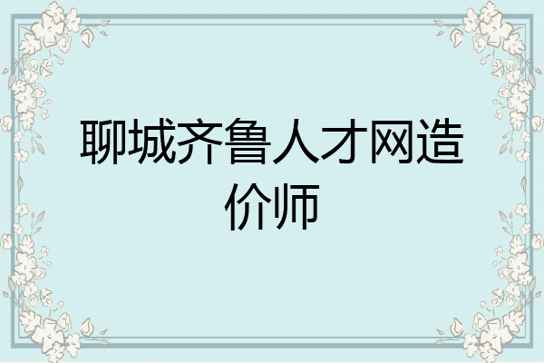 聊城齐鲁人才网造价师