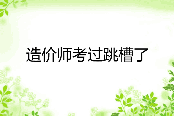 造价师考过跳槽了