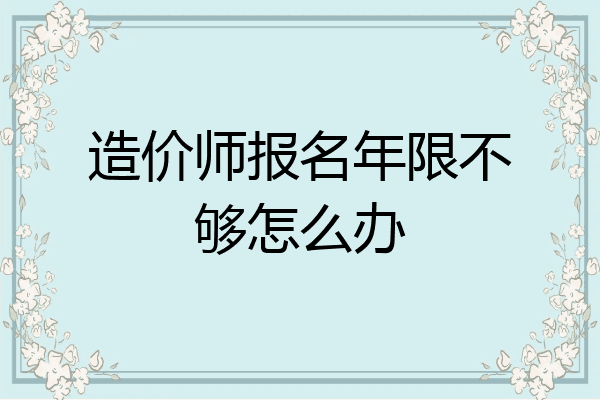 造价师报名年限不够怎么办