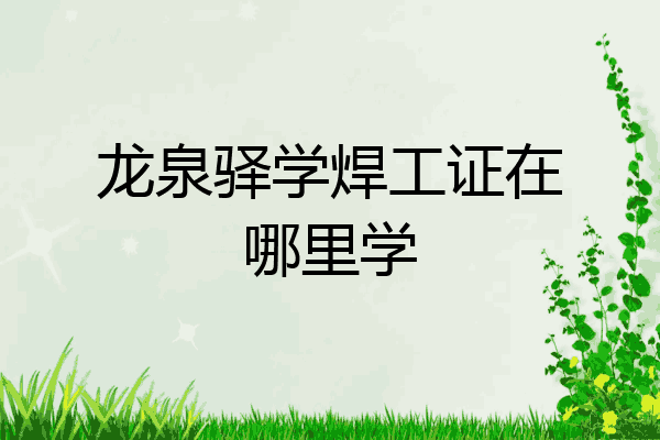 龙泉驿学焊工证在哪里学