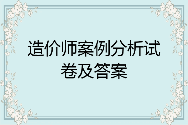 造价师案例分析试卷及答案