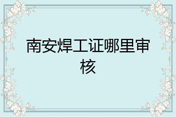 南安焊工证哪里审核