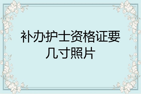 补办护士资格证要几寸照片
