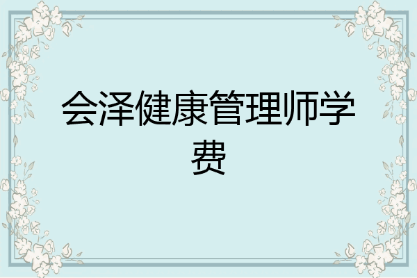 会泽健康管理师学费