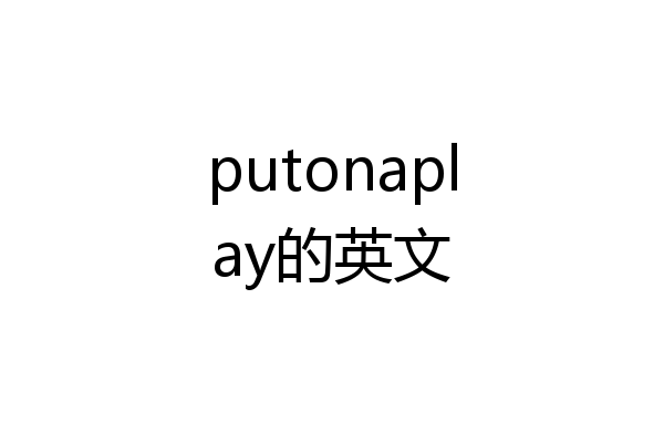 putonaplay的英文