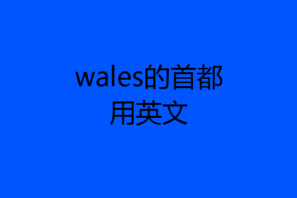 wales的首都用英文