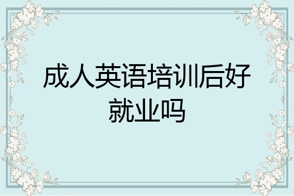 成人英语培训后好就业吗