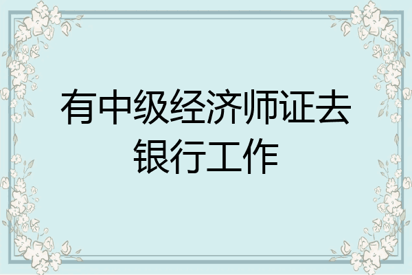 有中级经济师证去银行工作
