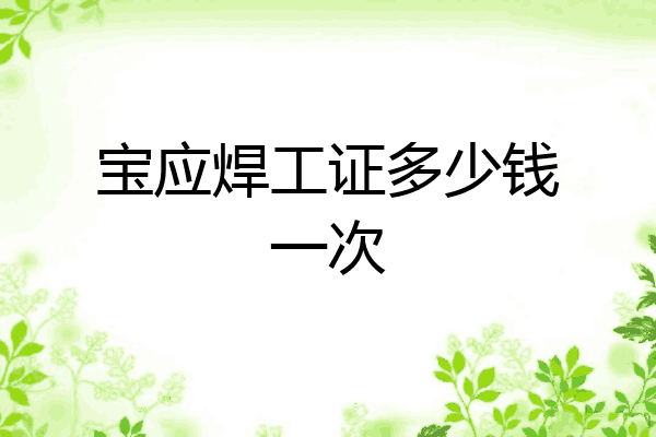 宝应焊工证多少钱一次