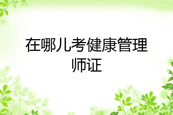 在哪儿考健康管理师证