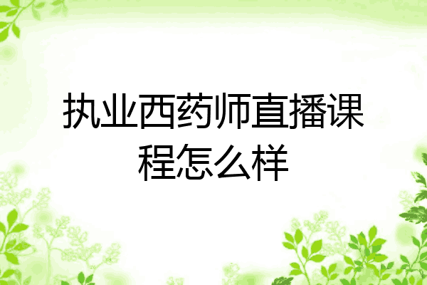 执业西药师直播课程怎么样