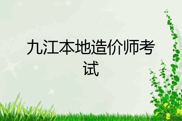 九江本地造价师考试