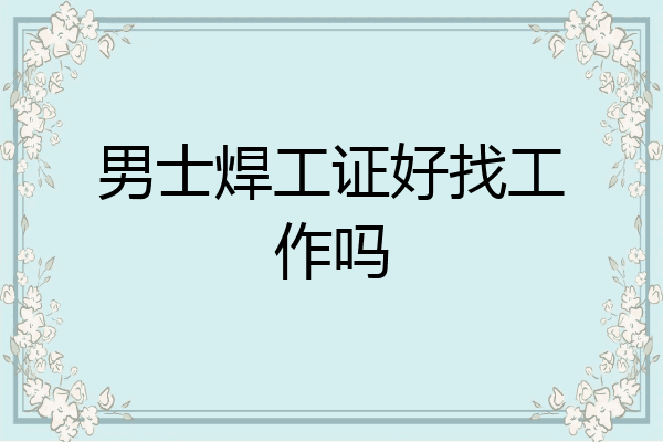 男士焊工证好找工作吗