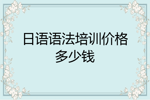 日语语法培训价格多少钱