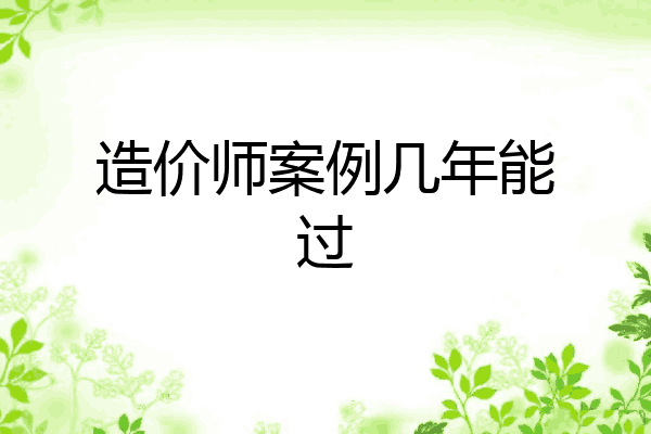 造价师案例几年能过