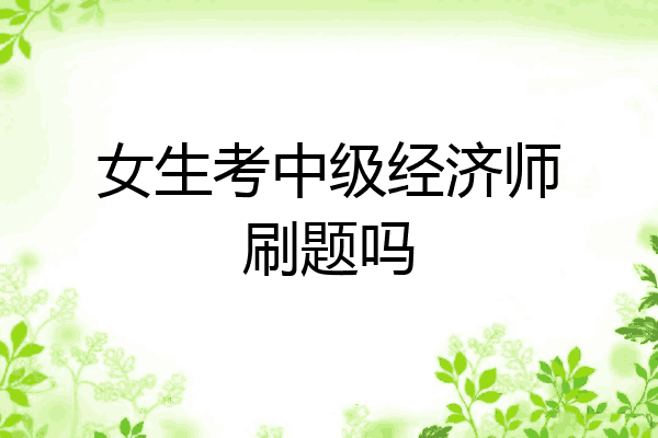 女生考中级经济师刷题吗