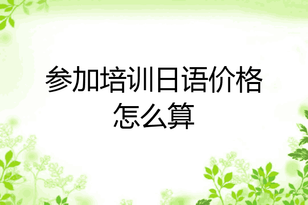 参加培训日语价格怎么算