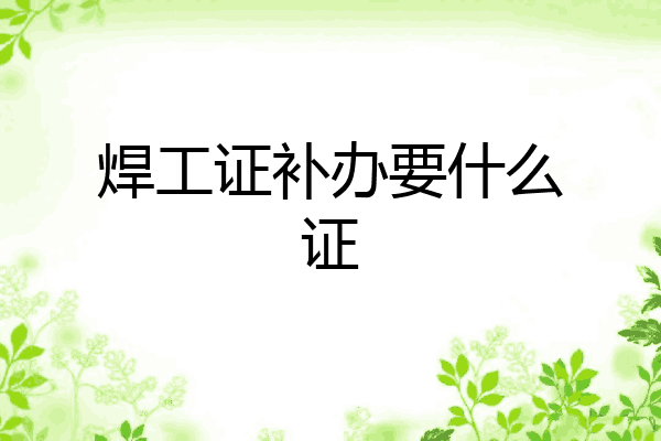 焊工证补办要什么证
