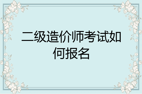 二级造价师考试如何报名