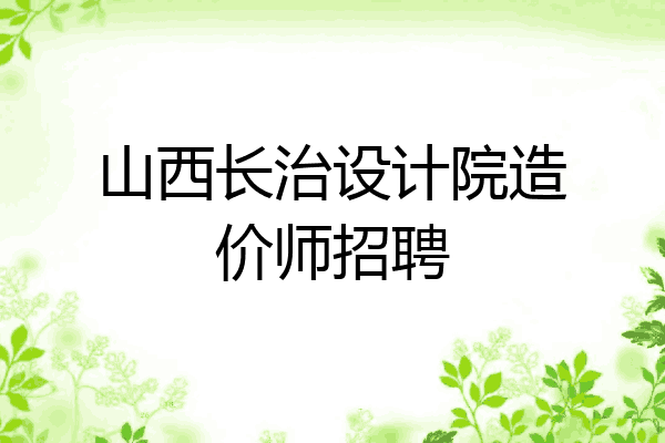 山西长治设计院造价师招聘