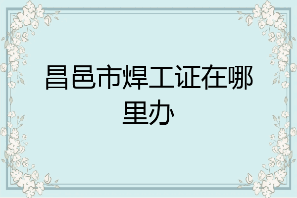 昌邑市焊工证在哪里办
