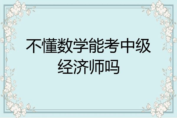 不懂数学能考中级经济师吗