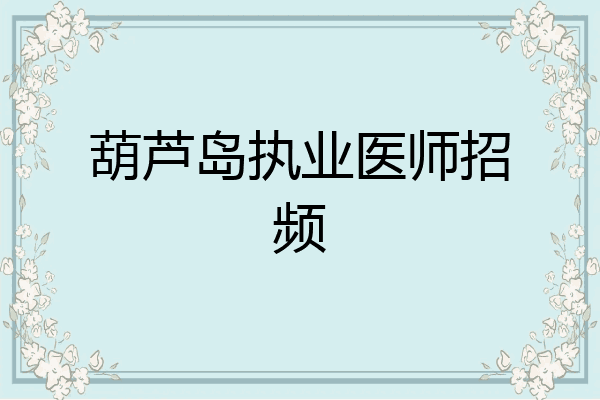葫芦岛执业医师招频