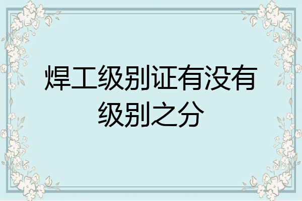 焊工级别证有没有级别之分