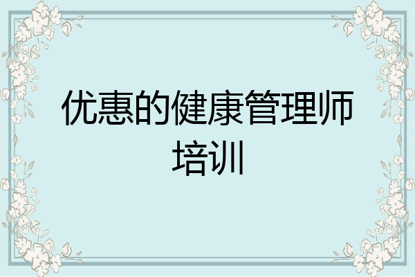 优惠的健康管理师培训