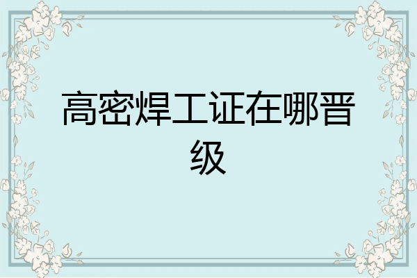 高密焊工证在哪晋级