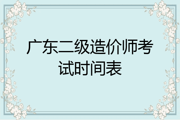 广东二级造价师考试时间表