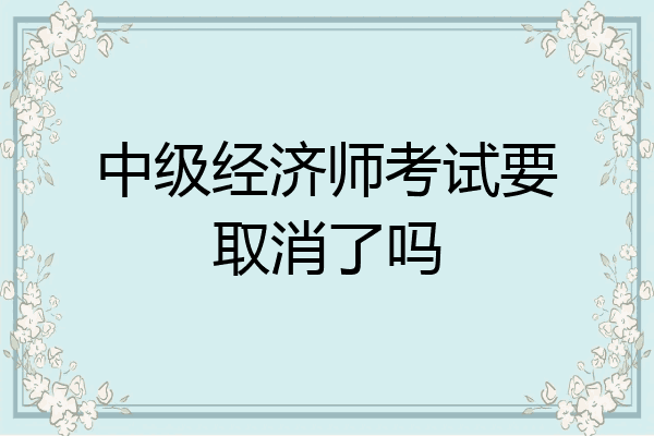 中级经济师考试要取消了吗