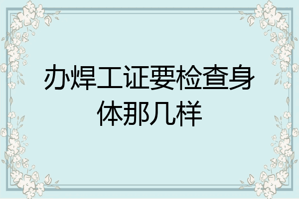 办焊工证要检查身体那几样