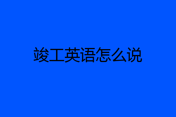 竣工英语怎么说