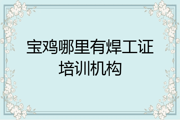 宝鸡哪里有焊工证培训机构