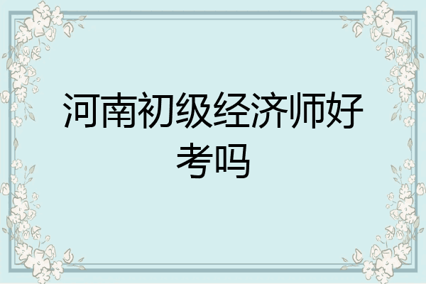 河南初级经济师好考吗