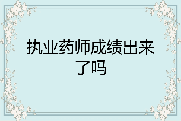 执业药师成绩出来了吗