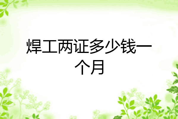 焊工两证多少钱一个月