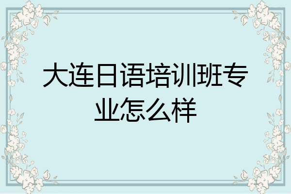 大连日语培训班专业怎么样