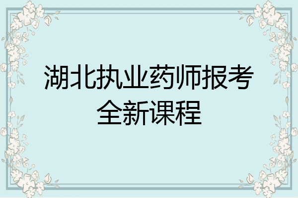 湖北执业药师报考全新课程