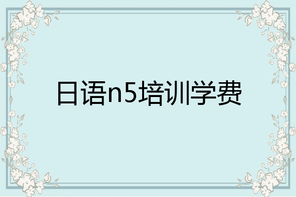 日语n5培训学费