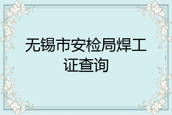 无锡市安检局焊工证查询